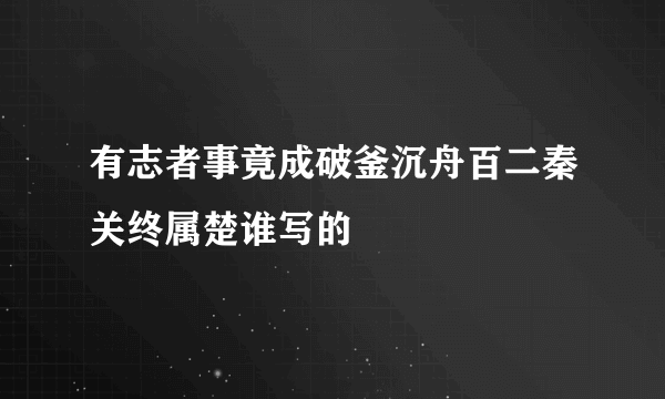 有志者事竟成破釜沉舟百二秦关终属楚谁写的