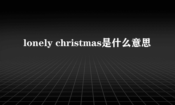 lonely christmas是什么意思