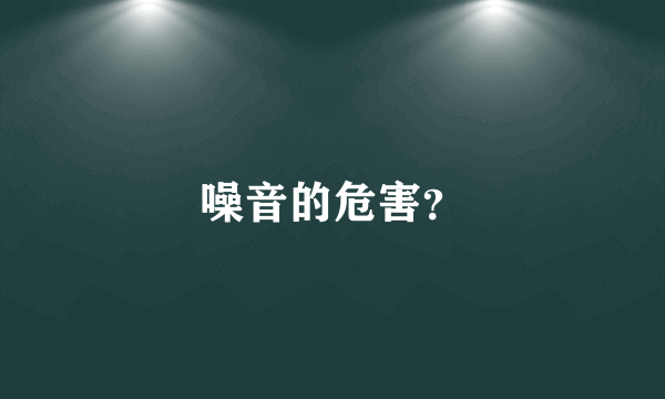 噪音的危害？