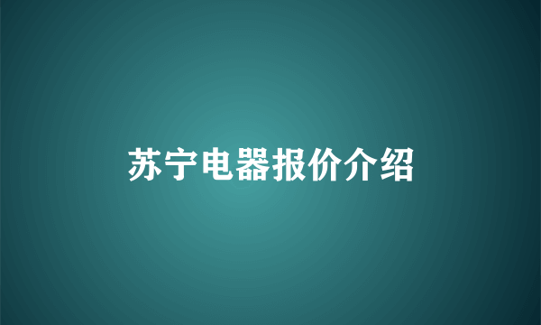 苏宁电器报价介绍