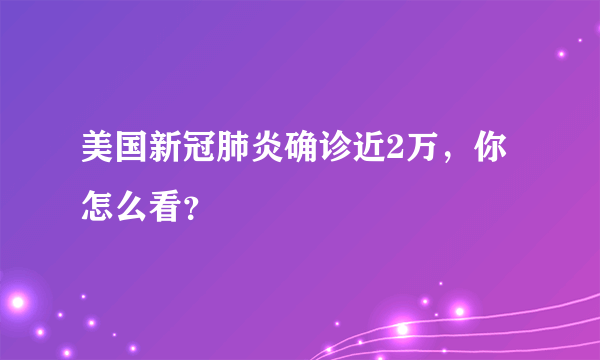 美国新冠肺炎确诊近2万，你怎么看？