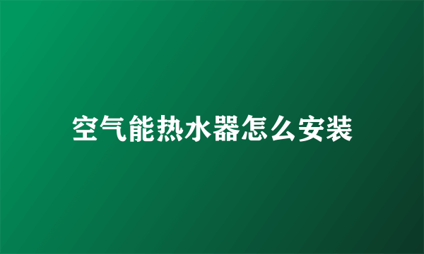 空气能热水器怎么安装