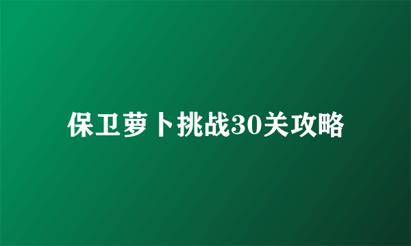 保卫萝卜挑战30关攻略