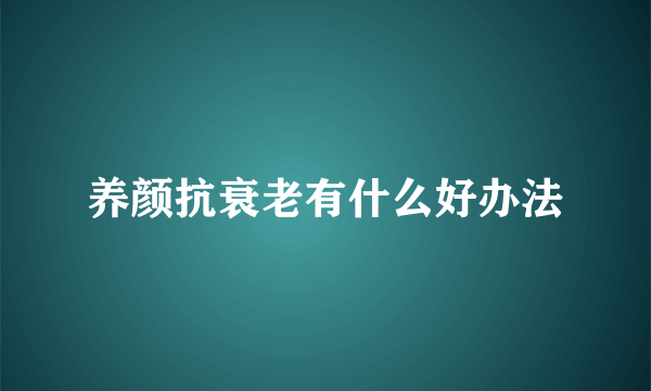 养颜抗衰老有什么好办法