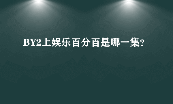 BY2上娱乐百分百是哪一集？