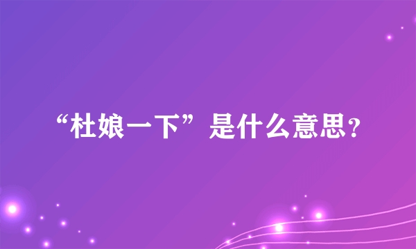 “杜娘一下”是什么意思？