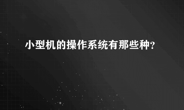 小型机的操作系统有那些种？