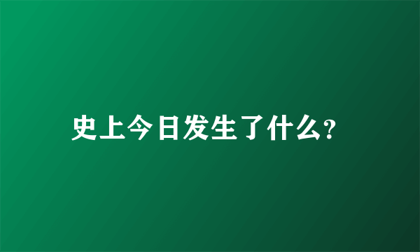 史上今日发生了什么？