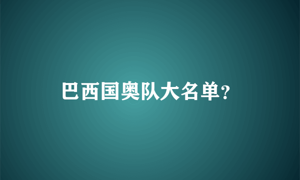 巴西国奥队大名单？