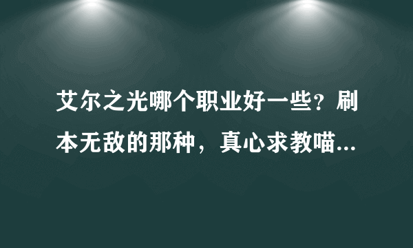 艾尔之光哪个职业好一些？刷本无敌的那种，真心求教喵！~~~