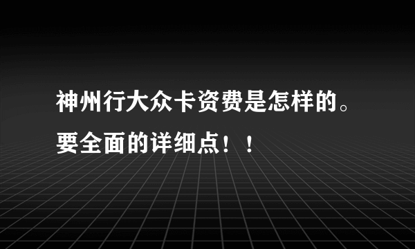 神州行大众卡资费是怎样的。要全面的详细点！！