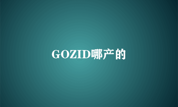 GOZID哪产的