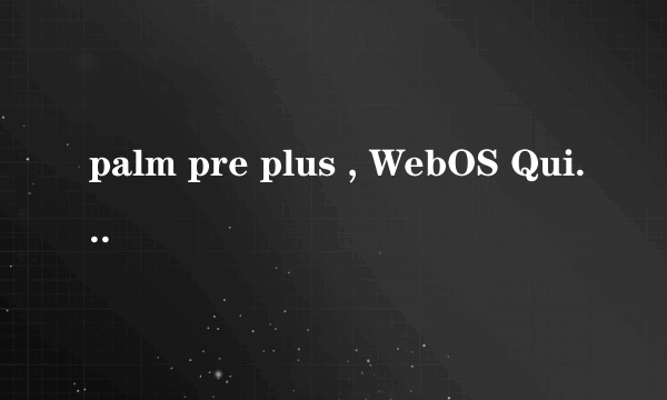 palm pre plus , WebOS Quick Install 怎么安装的.怎么用的.