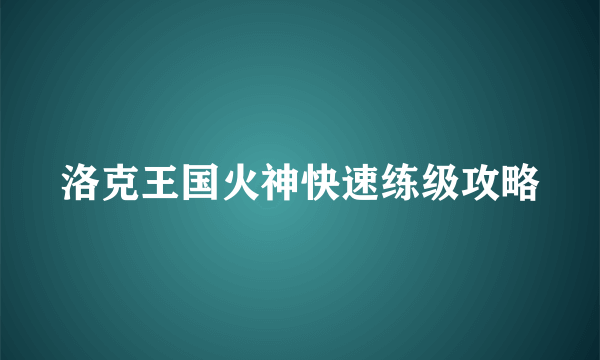 洛克王国火神快速练级攻略