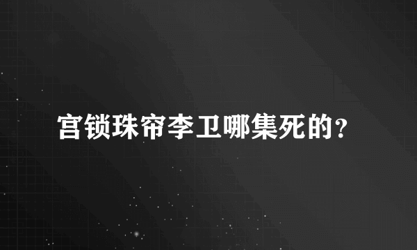 宫锁珠帘李卫哪集死的？