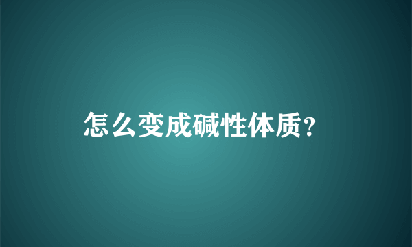 怎么变成碱性体质？