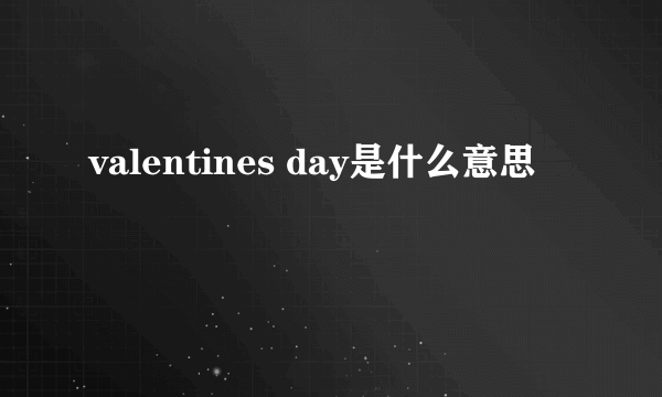 valentines day是什么意思