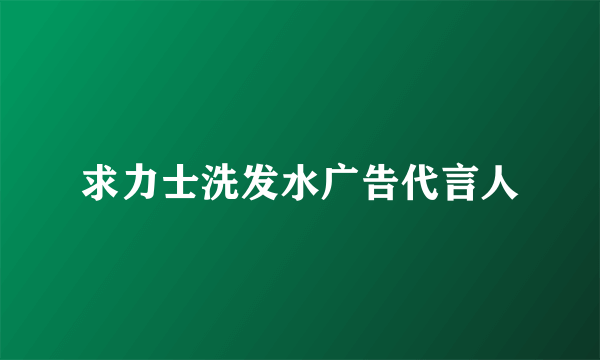 求力士洗发水广告代言人