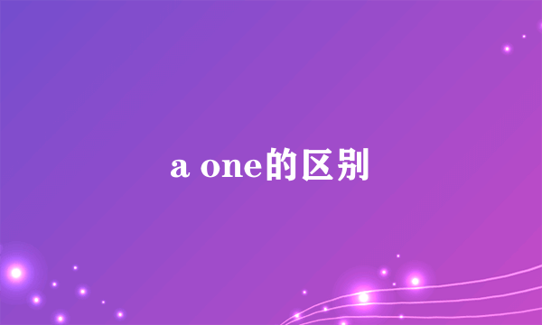 a one的区别