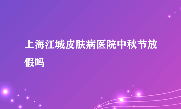 上海江城皮肤病医院中秋节放假吗