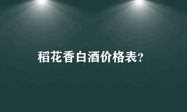 稻花香白酒价格表？