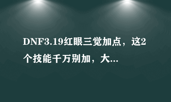 DNF3.19红眼三觉加点，这2个技能千万别加，大招流才是首选！