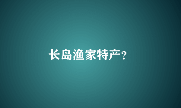 长岛渔家特产？