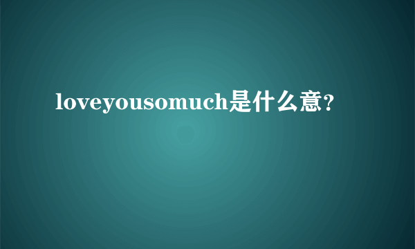 loveyousomuch是什么意？