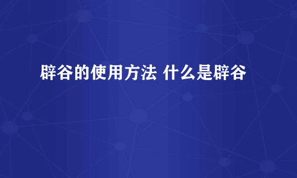 辟谷的使用方法 什么是辟谷