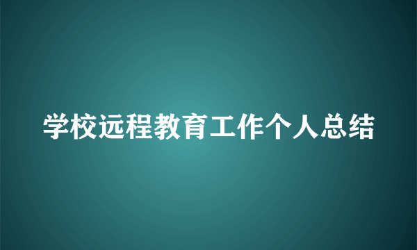 学校远程教育工作个人总结