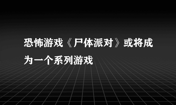 恐怖游戏《尸体派对》或将成为一个系列游戏