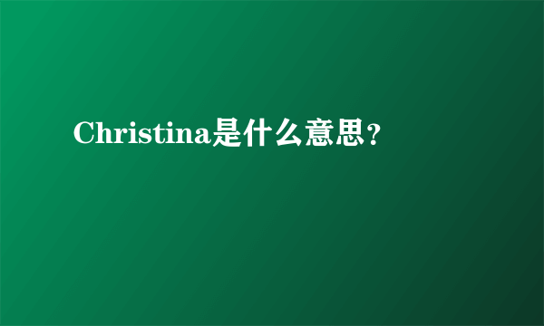 Christina是什么意思？