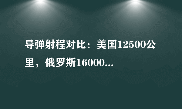 导弹射程对比：美国12500公里，俄罗斯16000公里，中国是多少？