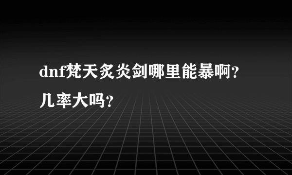 dnf梵天炙炎剑哪里能暴啊？几率大吗？