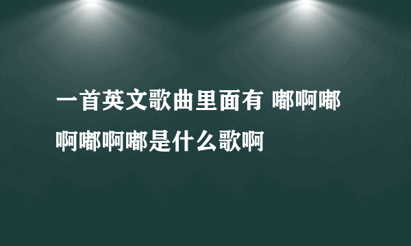 一首英文歌曲里面有 嘟啊嘟啊嘟啊嘟是什么歌啊