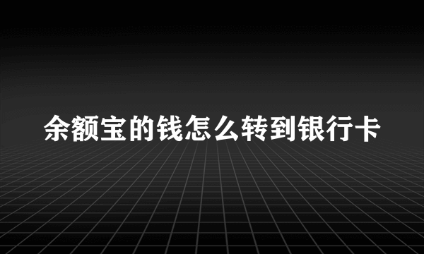 余额宝的钱怎么转到银行卡