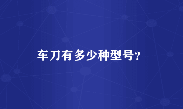 车刀有多少种型号？