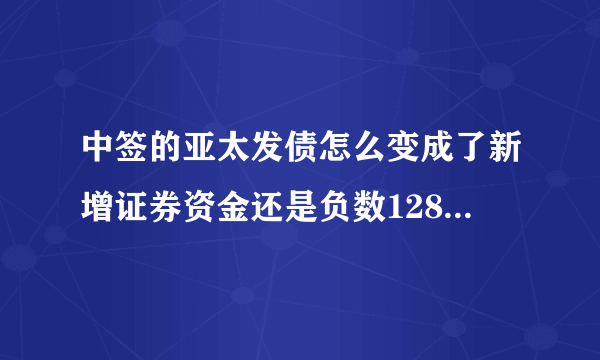 中签的亚太发债怎么变成了新增证券资金还是负数128023？