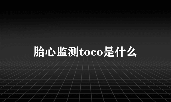 胎心监测toco是什么