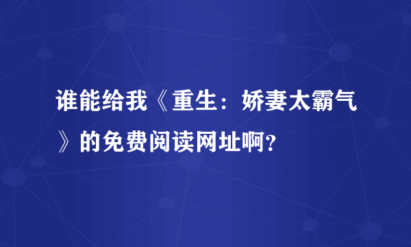 谁能给我《重生：娇妻太霸气》的免费阅读网址啊？