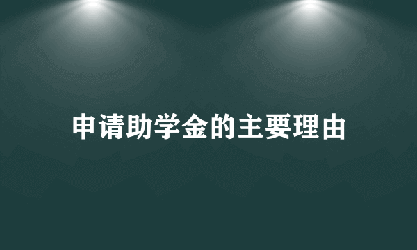 申请助学金的主要理由