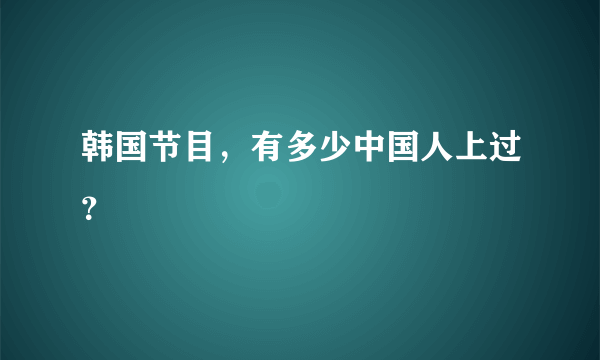 韩国节目，有多少中国人上过？