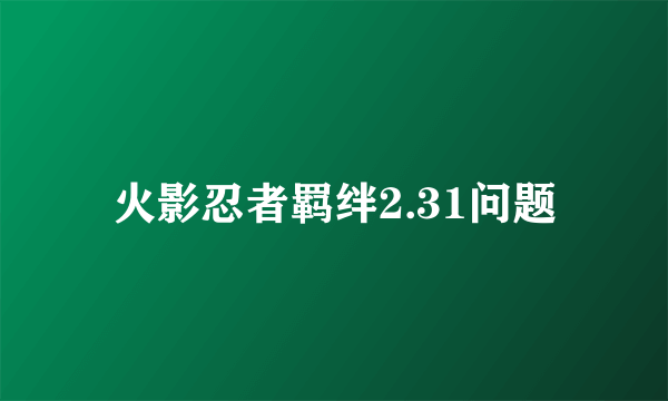 火影忍者羁绊2.31问题