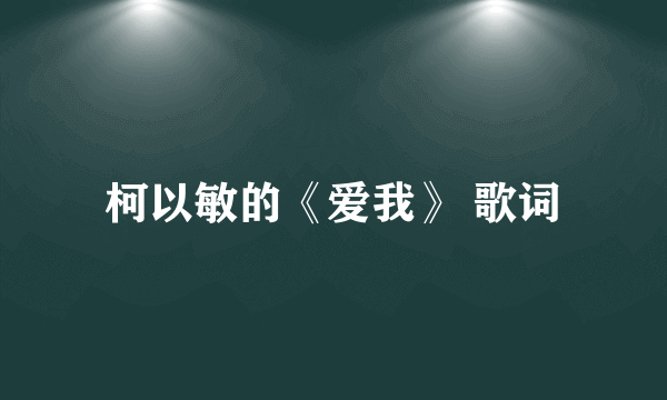 柯以敏的《爱我》 歌词