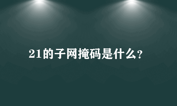 21的子网掩码是什么？