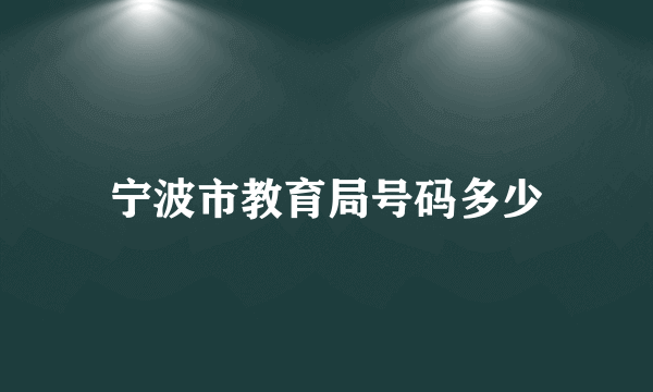 宁波市教育局号码多少