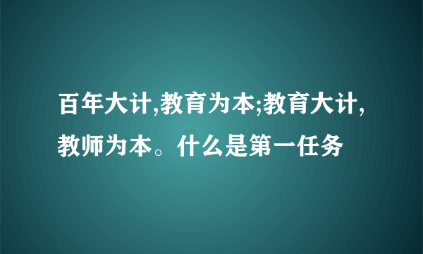 百年大计,教育为本;教育大计,教师为本。什么是第一任务