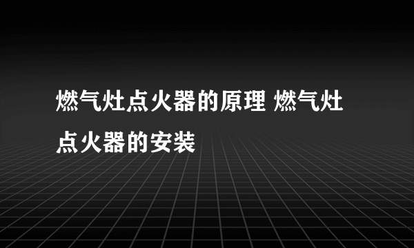 燃气灶点火器的原理 燃气灶点火器的安装