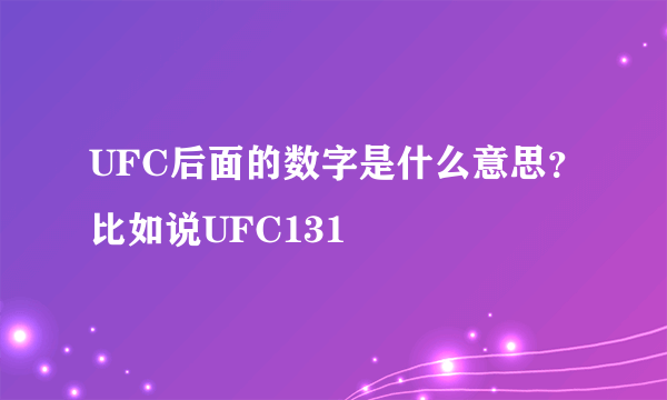 UFC后面的数字是什么意思？比如说UFC131