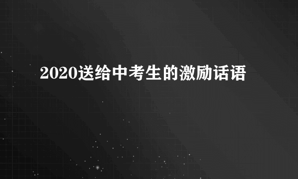 2020送给中考生的激励话语